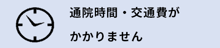 通院時間・交通費がかかりません